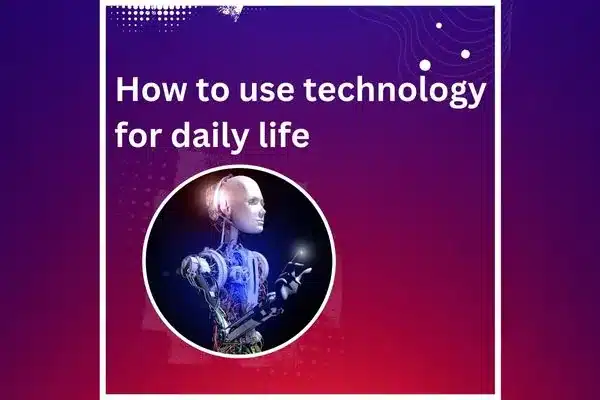 How to use technology for daily life